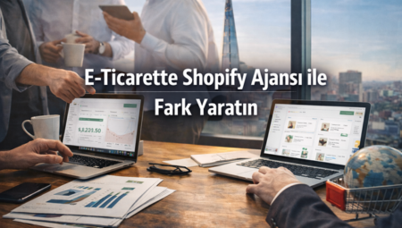 E-Ticarette Shopify Ajansı ile Fark Yaratın: Profesyonel Hizmet Rehberi